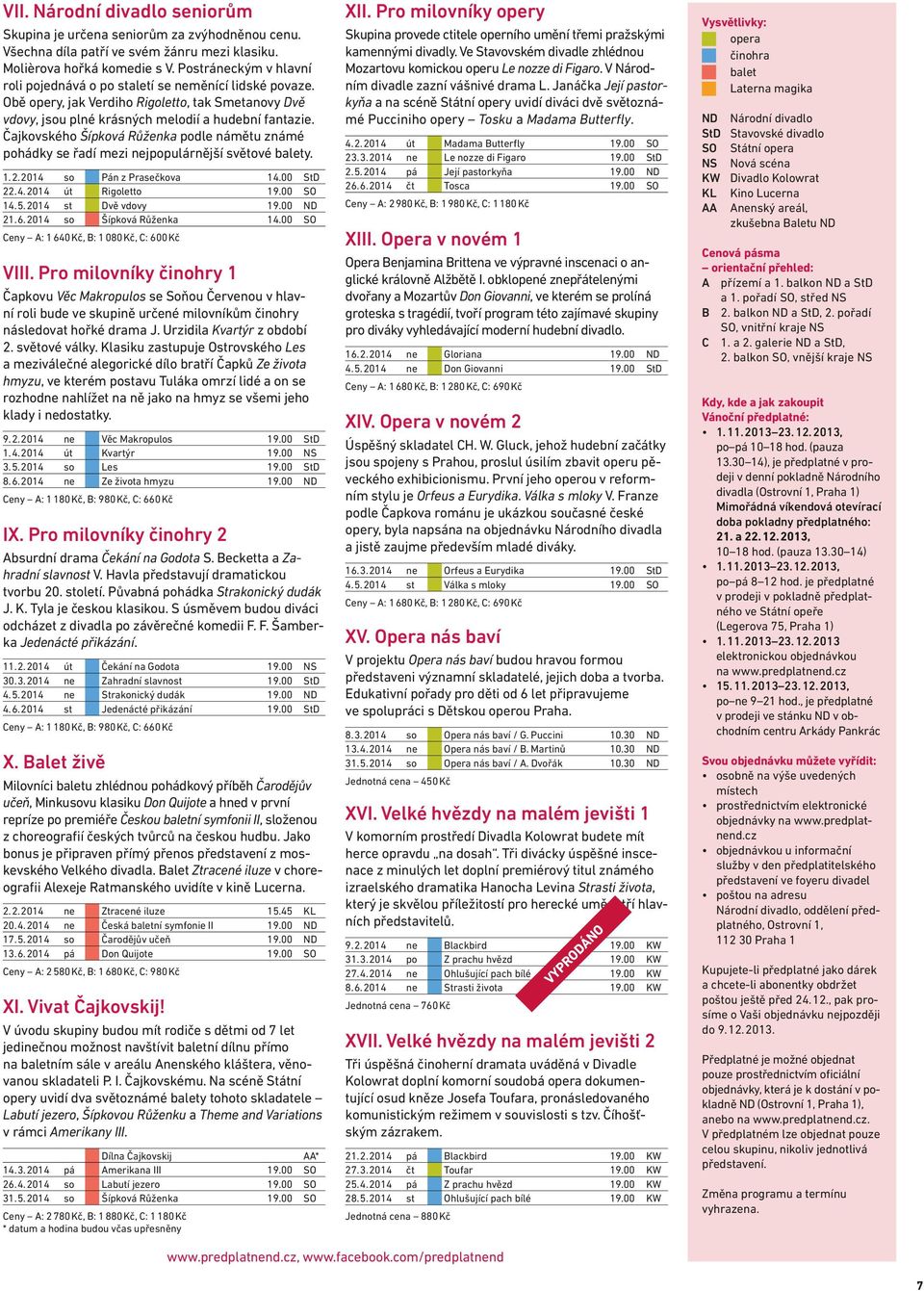 Čajkovského Šípková Růženka podle námětu známé pohádky se řadí mezi nejpopulárnější světové balety. 1. 2. 2014 so Pán z Prasečkova 14.00 StD 22. 4. 2014 út Rigoletto 19.00 SO 14. 5.