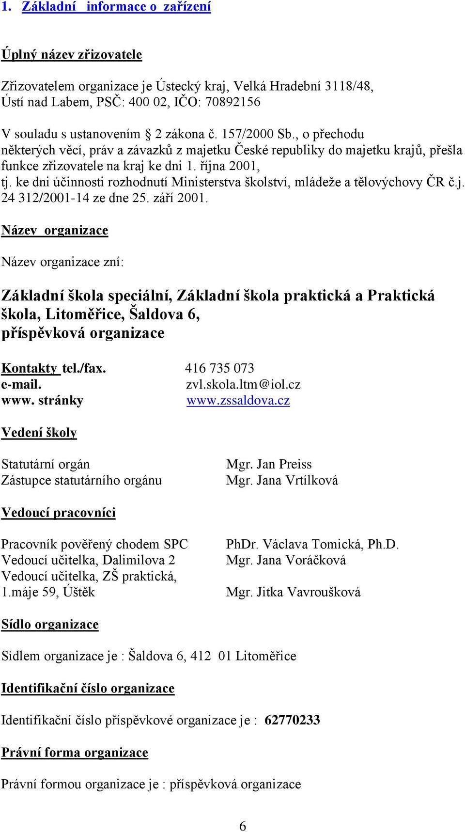 ke dni účinnosti rozhodnutí Ministerstva školství, mládeže a tělovýchovy ČR č.j. 24 312/2001-14 ze dne 25. září 2001.