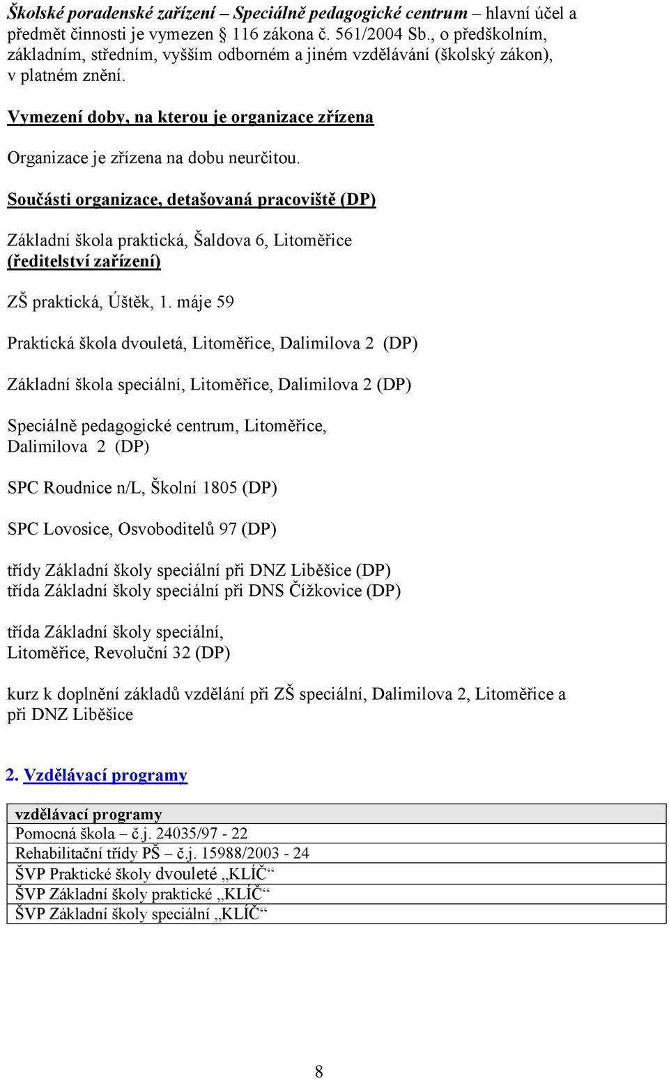 Součásti organizace, detašovaná pracoviště (DP) Základní škola praktická, Šaldova 6, Litoměřice (ředitelství zařízení) ZŠ praktická, Úštěk, 1.