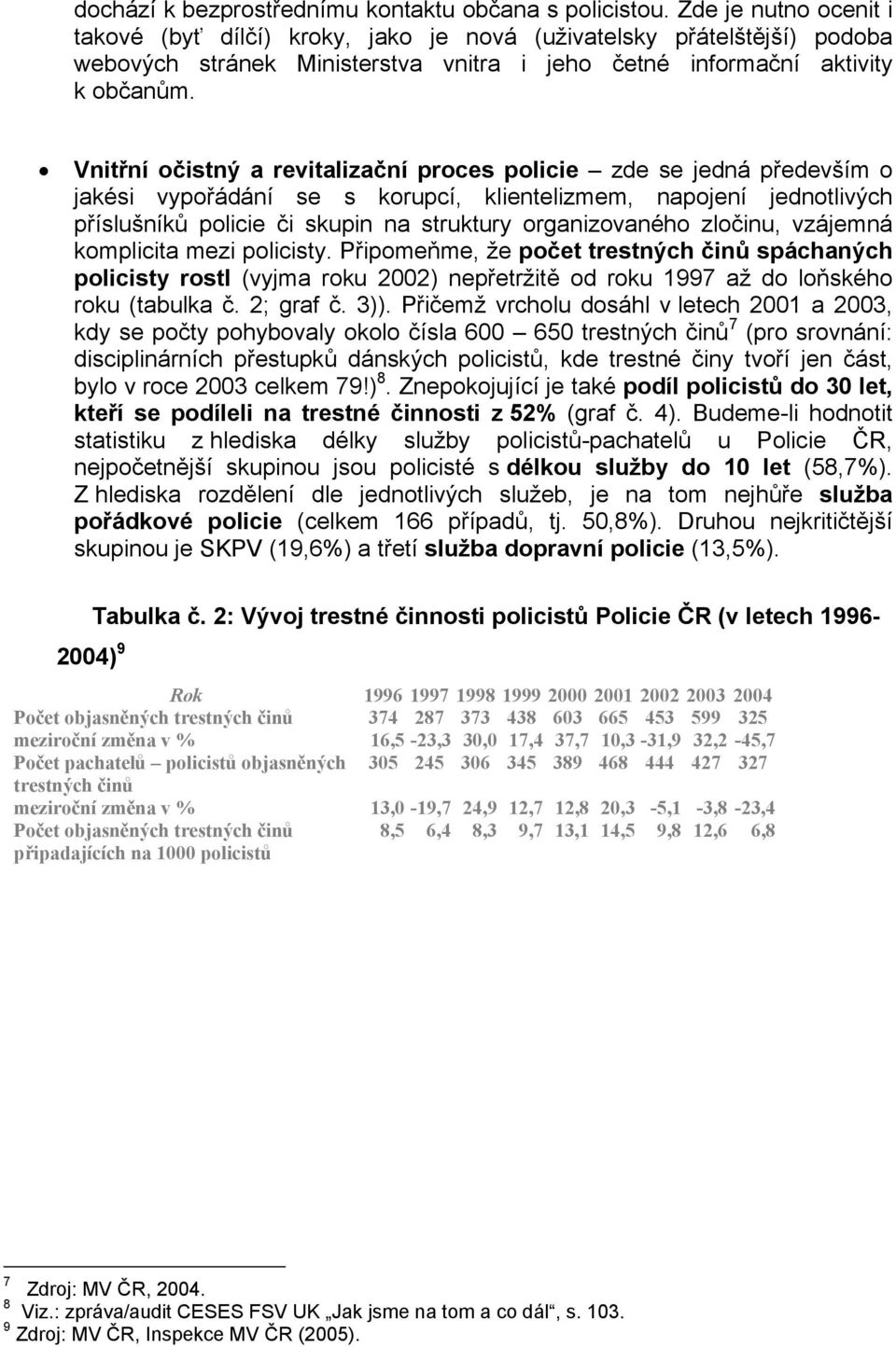 Vnitřní očistný a revitalizační proces policie zde se jedná především o jakési vypořádání se s korupcí, klientelizmem, napojení jednotlivých příslušníků policie či skupin na struktury organizovaného