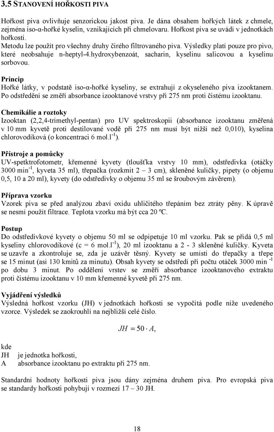 hydroxybenzoát, sacharin, kyselinu salicovou a kyselinu sorbovou. Princip Hořké látky, v podstatě iso-α-hořké kyseliny, se extrahují z okyseleného piva izooktanem.