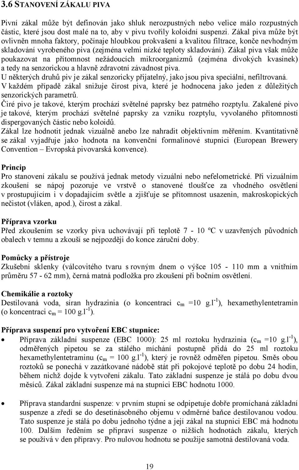 Zákal piva však může poukazovat na přítomnost nežádoucích mikroorganizmů (zejména divokých kvasinek) a tedy na senzorickou a hlavně zdravotní závadnost piva.