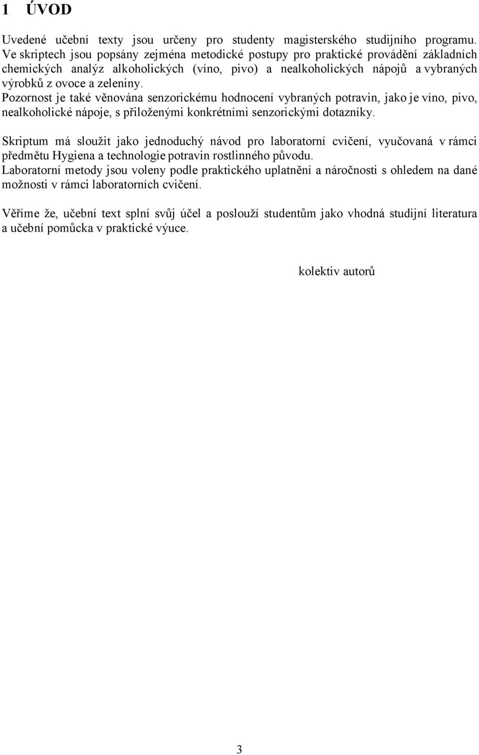 Pozornost je také věnována senzorickému hodnocení vybraných potravin, jako je víno, pivo, nealkoholické nápoje, s přiloženými konkrétními senzorickými dotazníky.