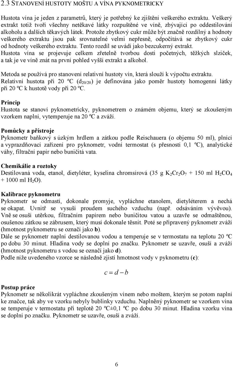 Protože zbytkový cukr může být značně rozdílný a hodnoty veškerého extraktu jsou pak srovnatelné velmi nepřesně, odpočítává se zbytkový cukr od hodnoty veškerého extraktu.