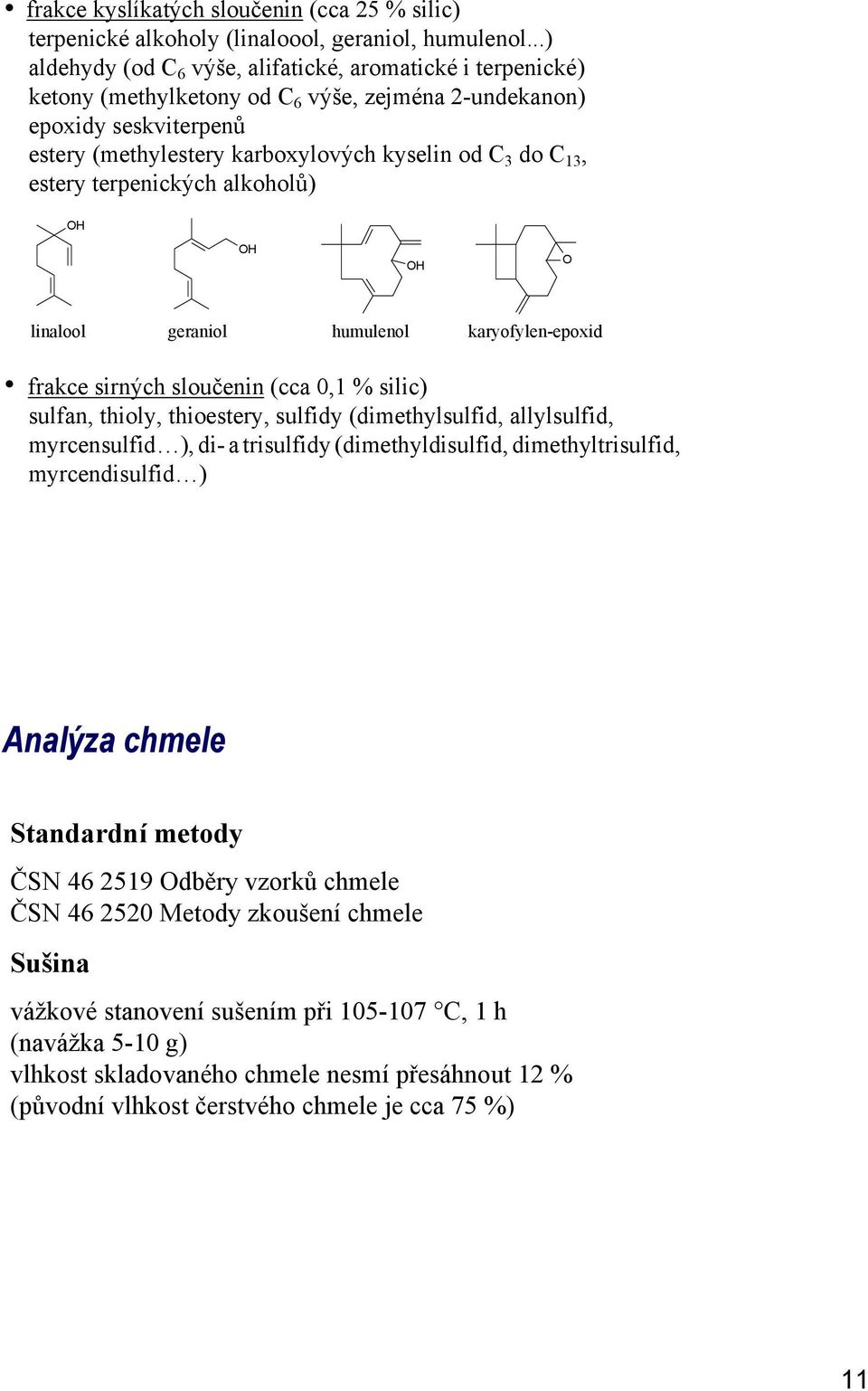 estery terpenických alkoholů) OH OH OH O linalool geraniol humulenol karyofylen-epoxid frakce sirných sloučenin (cca 0,1 % silic) sulfan, thioly, thioestery, sulfidy (dimethylsulfid, allylsulfid,