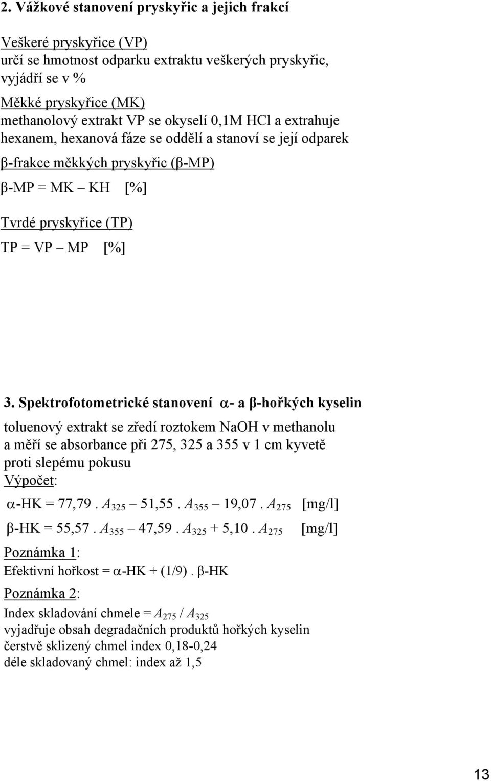 Spektrofotometrické stanovení α-a β-hořkých kyselin toluenový extrakt se zředí roztokem NaOH v methanolu a měří se absorbance při 275, 325 a 355 v 1 cm kyvetě proti slepému pokusu Výpočet: α-hk =