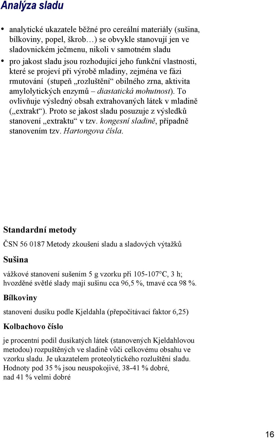 To ovlivňuje výsledný obsah extrahovaných látek v mladině ( extrakt ). Proto se jakost sladu posuzuje z výsledků stanovení extraktu v tzv. kongesní sladině, případně stanovením tzv. Hartongova čísla.