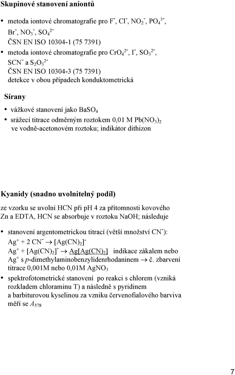 roztoku; indikátor dithizon Kyanidy (snadno uvolnitelný podíl) ze vzorku se uvolní HCN při ph 4 za přítomnosti kovového Zn a EDTA, HCN se absorbuje v roztoku NaOH; následuje stanovení