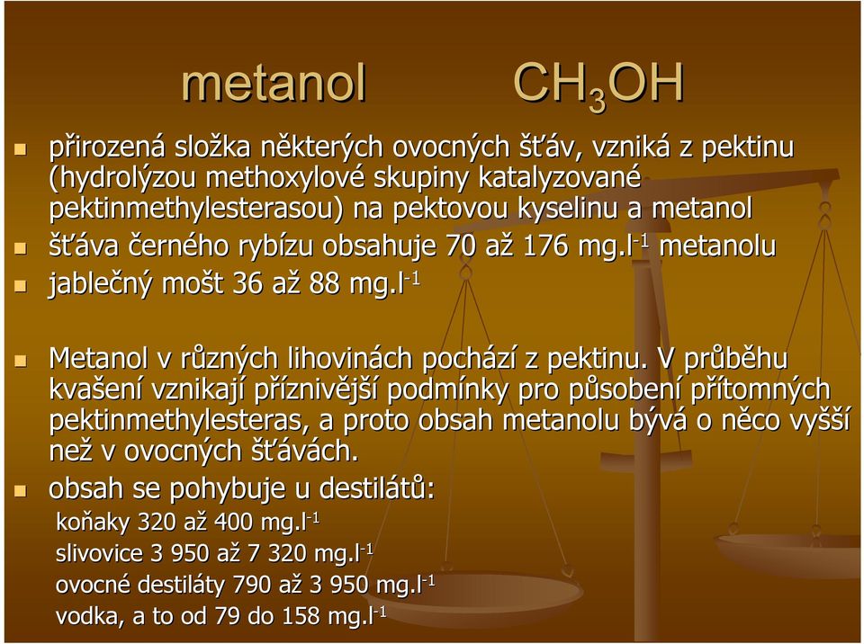 V průběhu kvašení vznikají příznivější podmínky pro působení přítomných pektinmethylesteras,, a proto obsah metanolu bývá o něco vyšší než v ovocných šťávách.