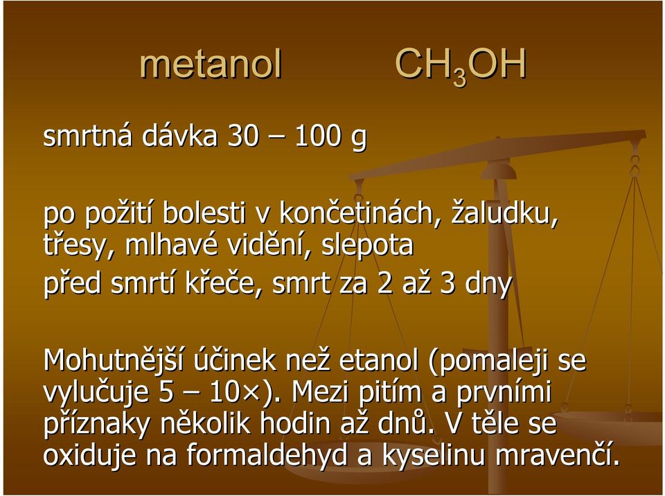 Mohutnější účinek než etanol (pomaleji se vylučuje 5 10 ).