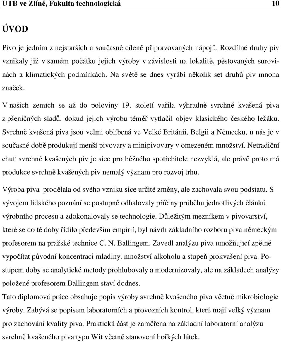 V našich zemích se až do poloviny 19. století vařila výhradně svrchně kvašená piva z pšeničných sladů, dokud jejich výrobu téměř vytlačil objev klasického českého ležáku.