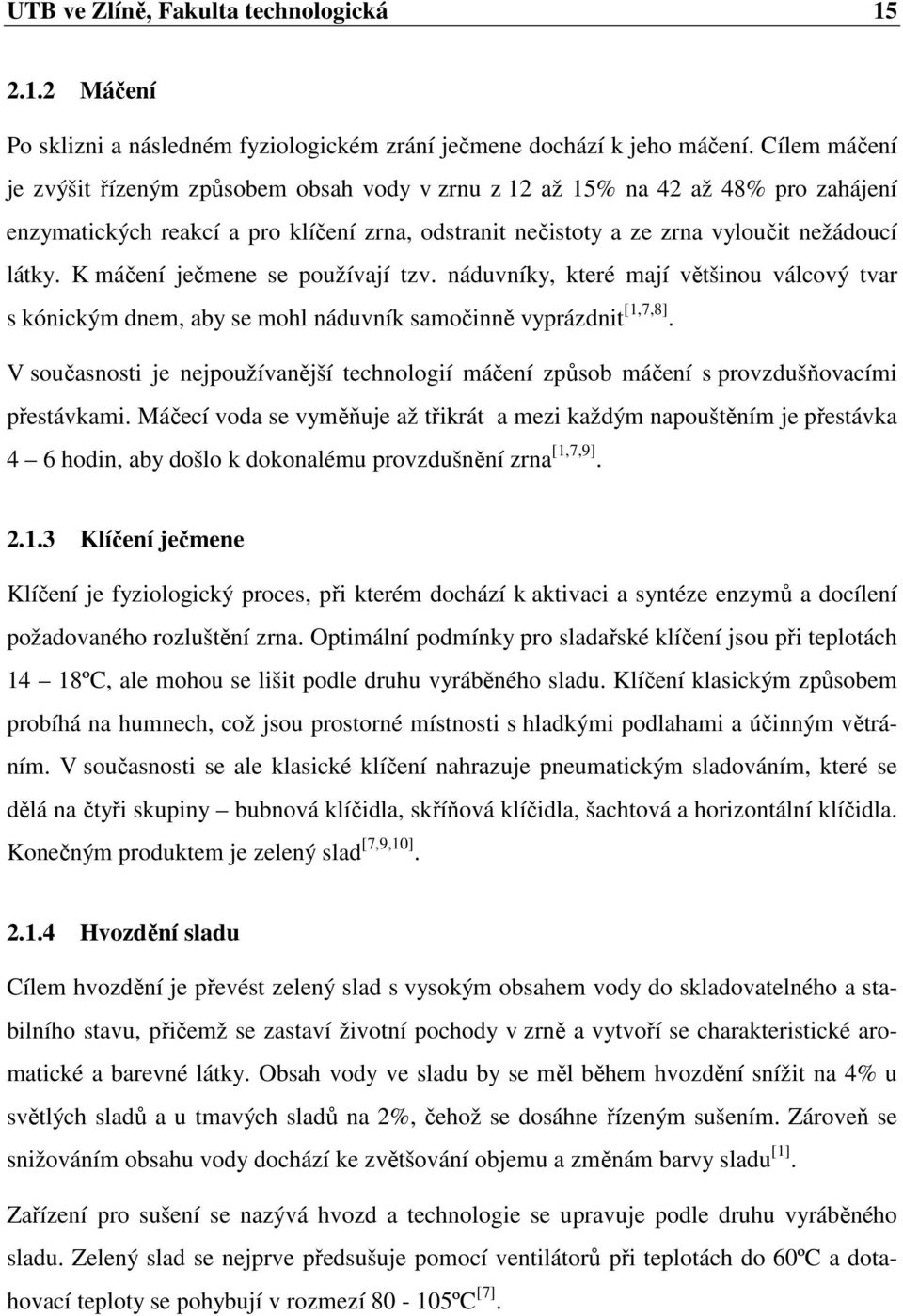 K máčení ječmene se používají tzv. náduvníky, které mají většinou válcový tvar s kónickým dnem, aby se mohl náduvník samočinně vyprázdnit [1,7,8].