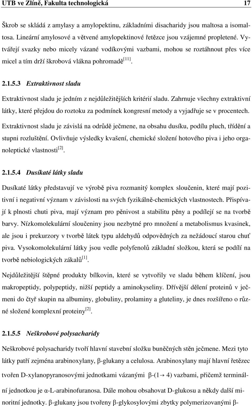 Vytvářejí svazky nebo micely vázané vodíkovými vazbami, mohou se roztáhnout přes více micel a tím drží škrobová vlákna pohromadě [11]. 2.1.5.