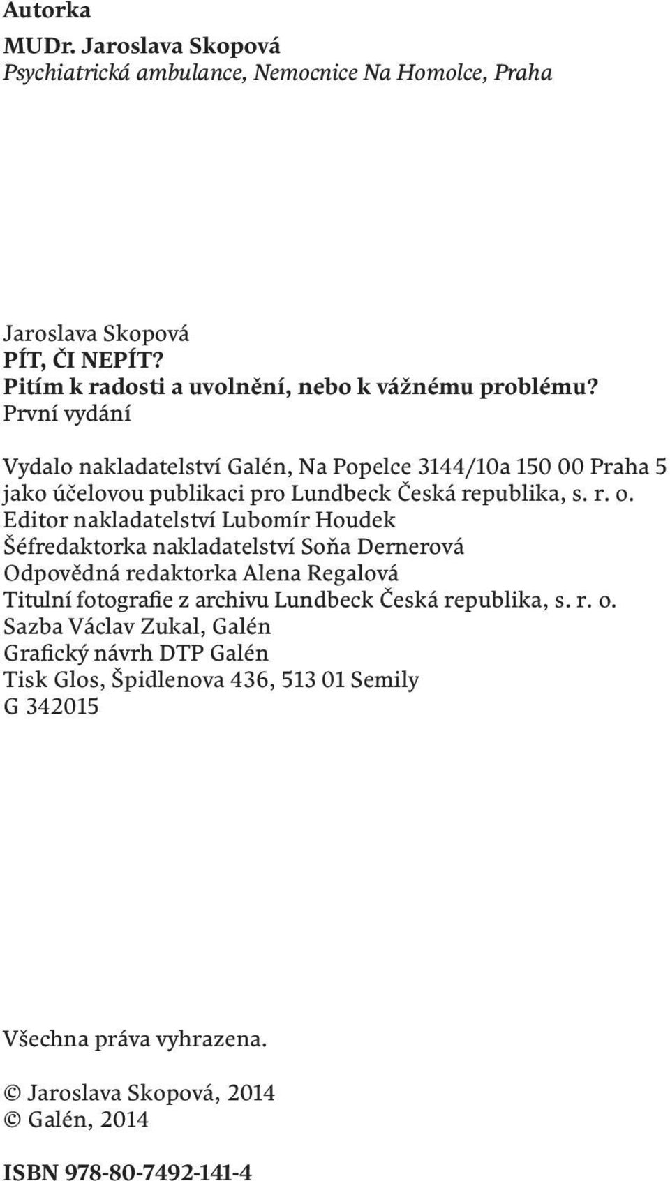 První vydání Vydalo nakladatelství Galén, Na Popelce 3144/10a 150 00 Praha 5 jako účelovou publikaci pro Lundbeck Česká republika, s. r. o.