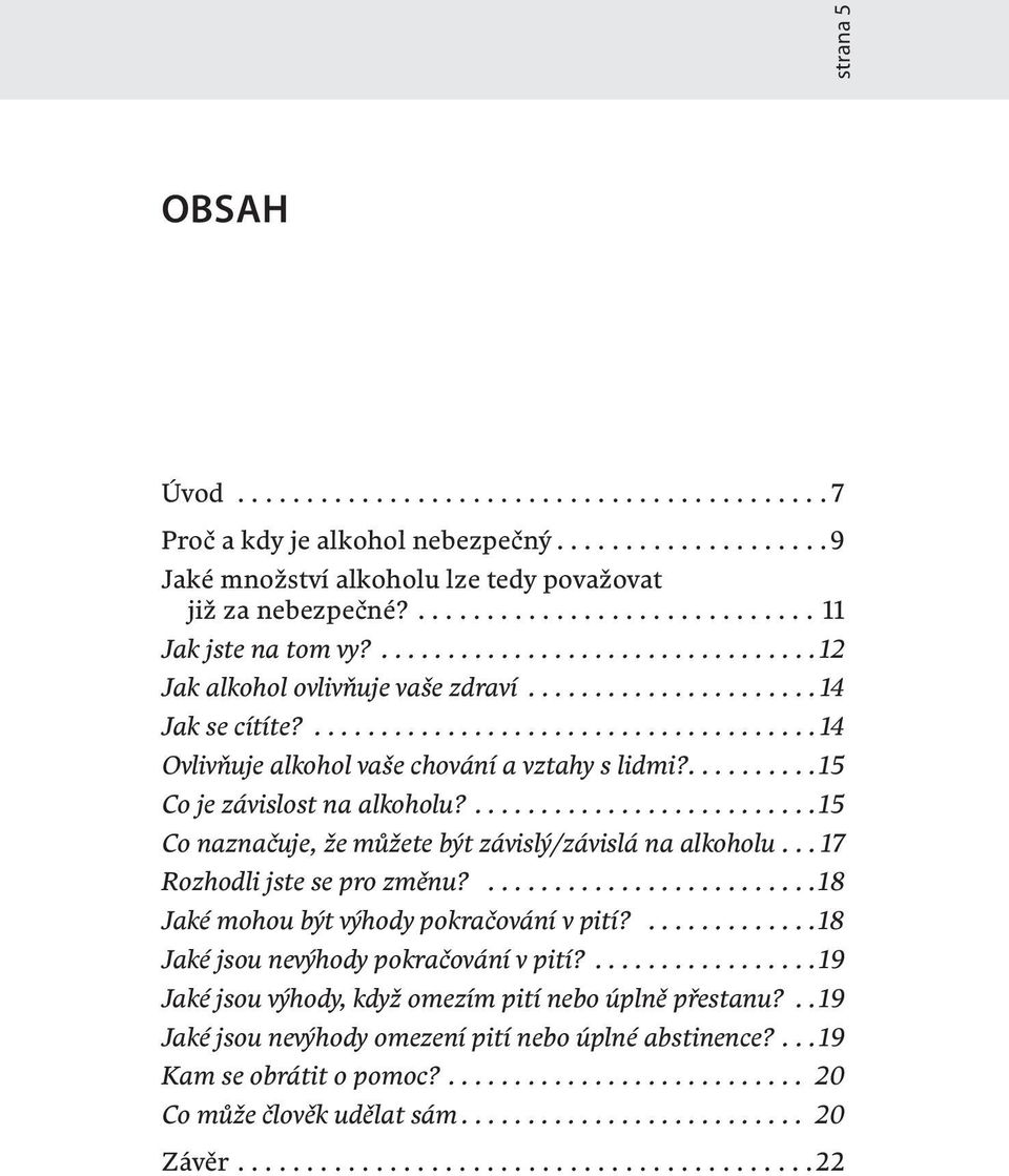 ...................................... 14 Ovlivňuje alkohol vaše chování a vztahy s lidmi?......... 15 Co je závislost na alkoholu?.......................... 15 Co naznačuje, že můžete být závislý/závislá na alkoholu.