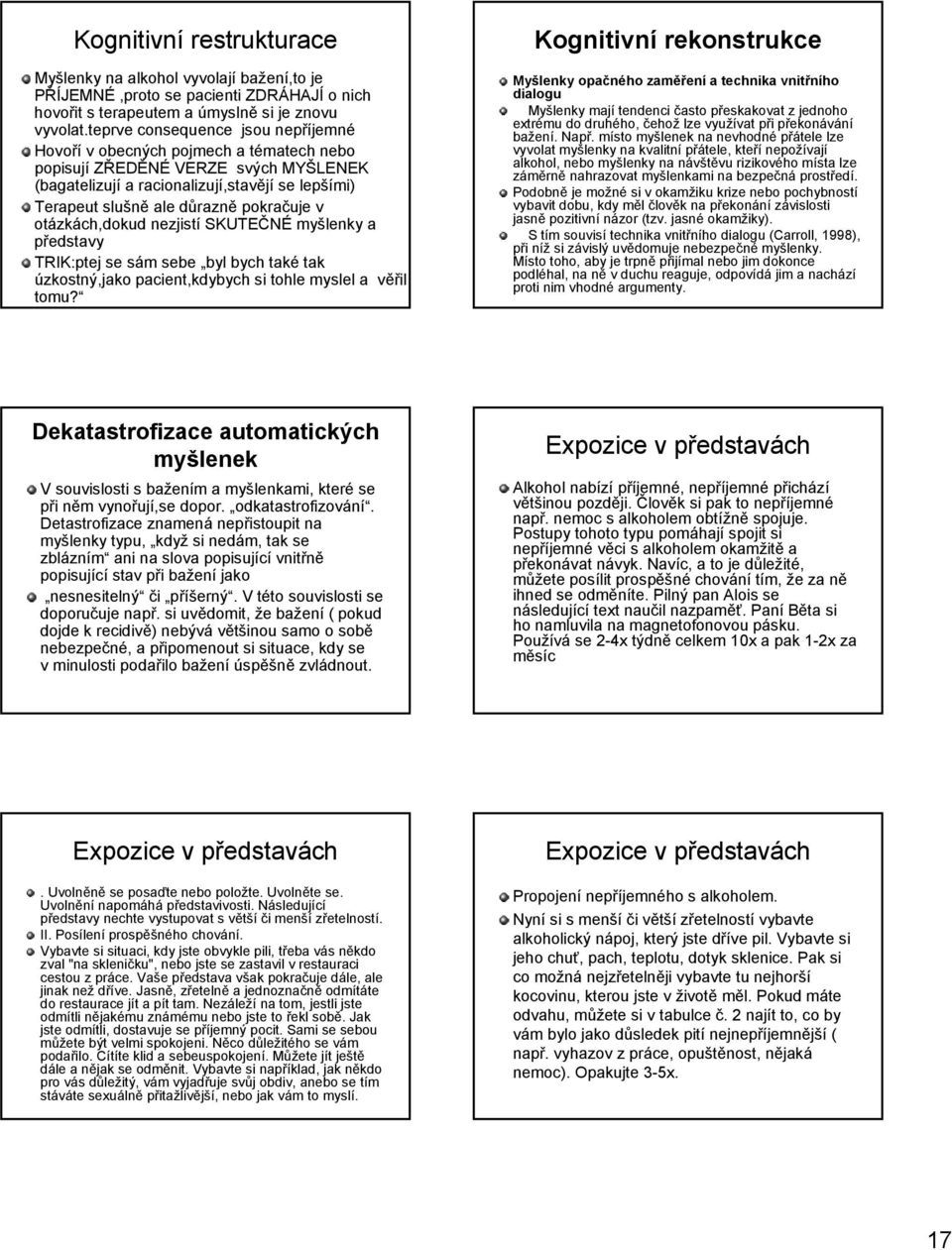 pokračuje v otázkách,dokud nezjistí SKUTEČNÉ myšlenky a představy TRIK:ptej se sám sebe byl bych také tak úzkostný,jako pacient,kdybych si tohle myslel a věřil tomu?