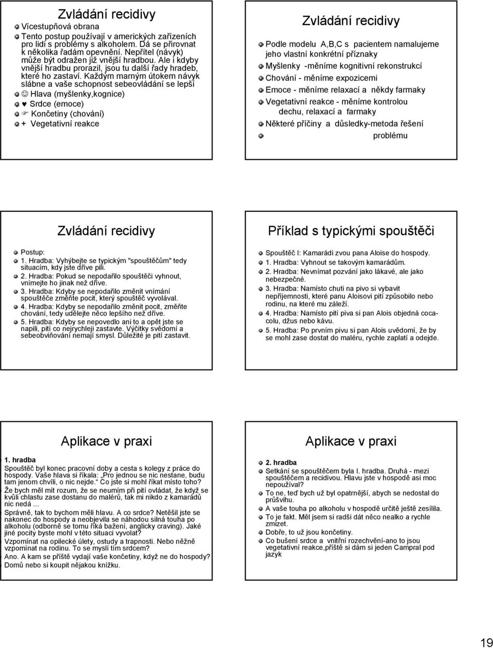 Každým marným útokem návyk slábne a vaše schopnost sebeovládání se lepší Hlava (myšlenky,kognice) Srdce (emoce) Končetiny (chování) + Vegetativní reakce Zvládání recidivy Podle modelu A,B,C s