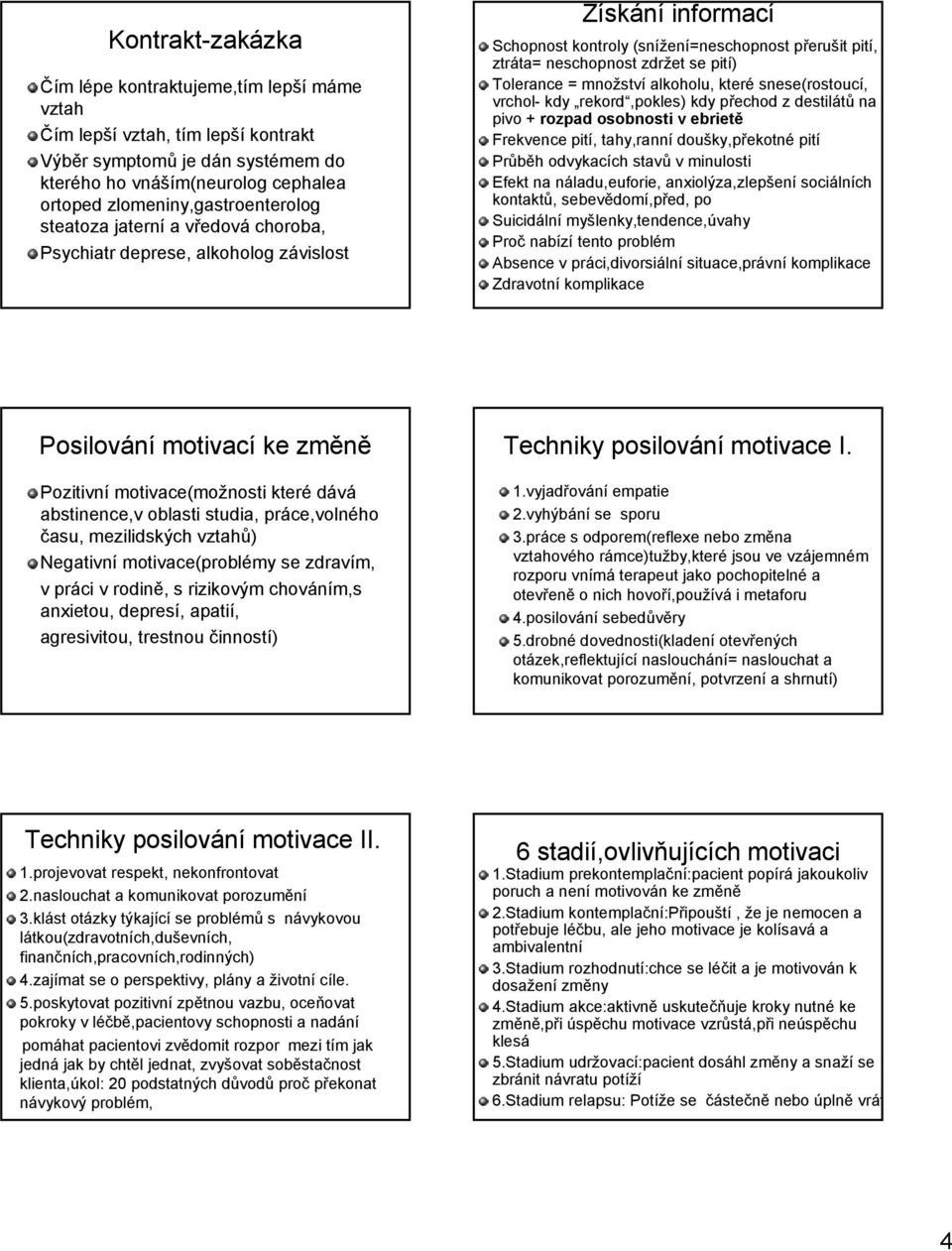 zdržet se pití) Tolerance = množství alkoholu, které snese(rostoucí, vrchol- kdy rekord,pokles) kdy přechod z destilátů na pivo + rozpad osobnosti v ebrietě Frekvence pití, tahy,ranní doušky,překotné