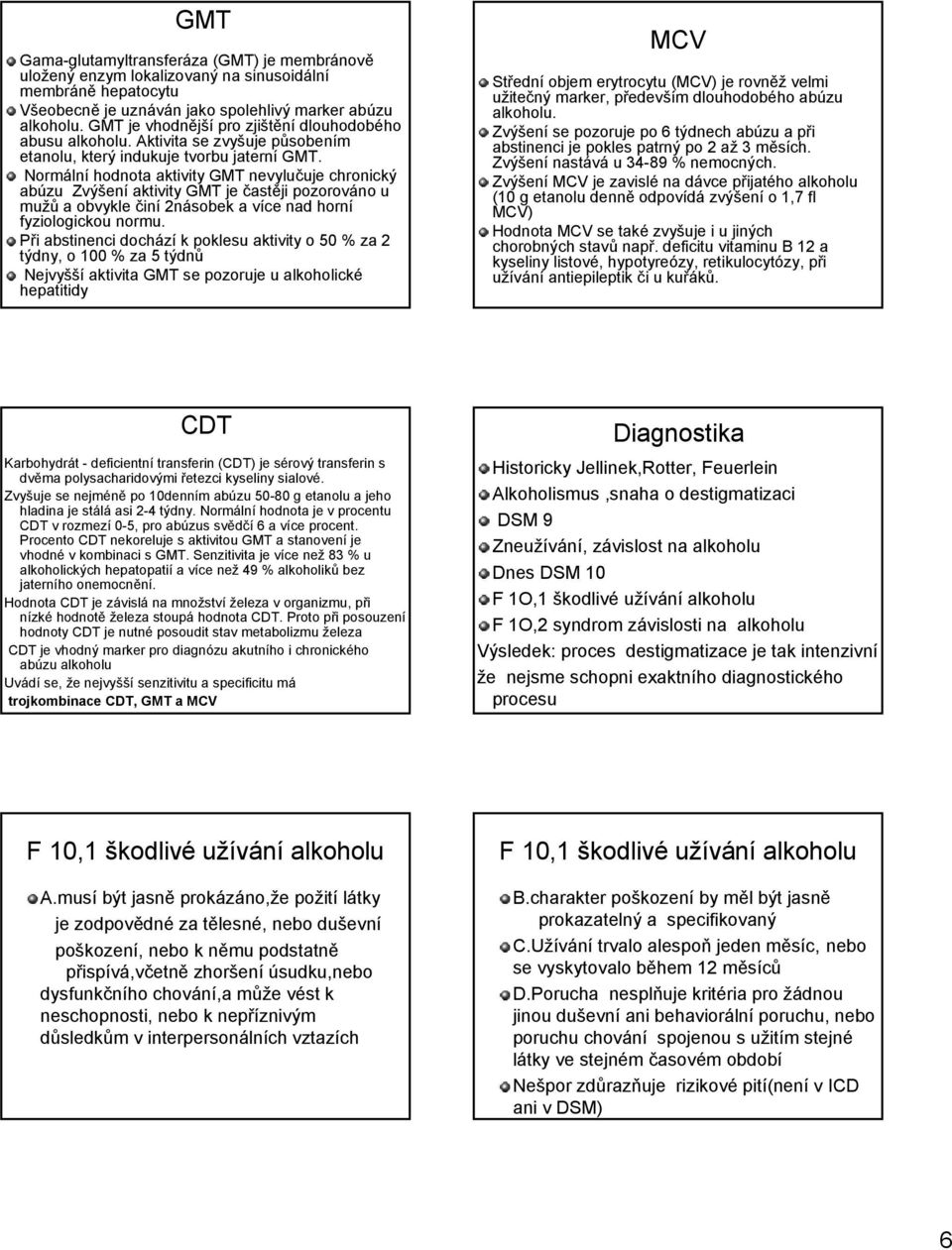 Normální hodnota aktivity GMT nevylučuje chronický abúzu Zvýšení aktivity GMT je častěji pozorováno u mužů a obvykle činí 2násobek a více nad horní fyziologickou normu.