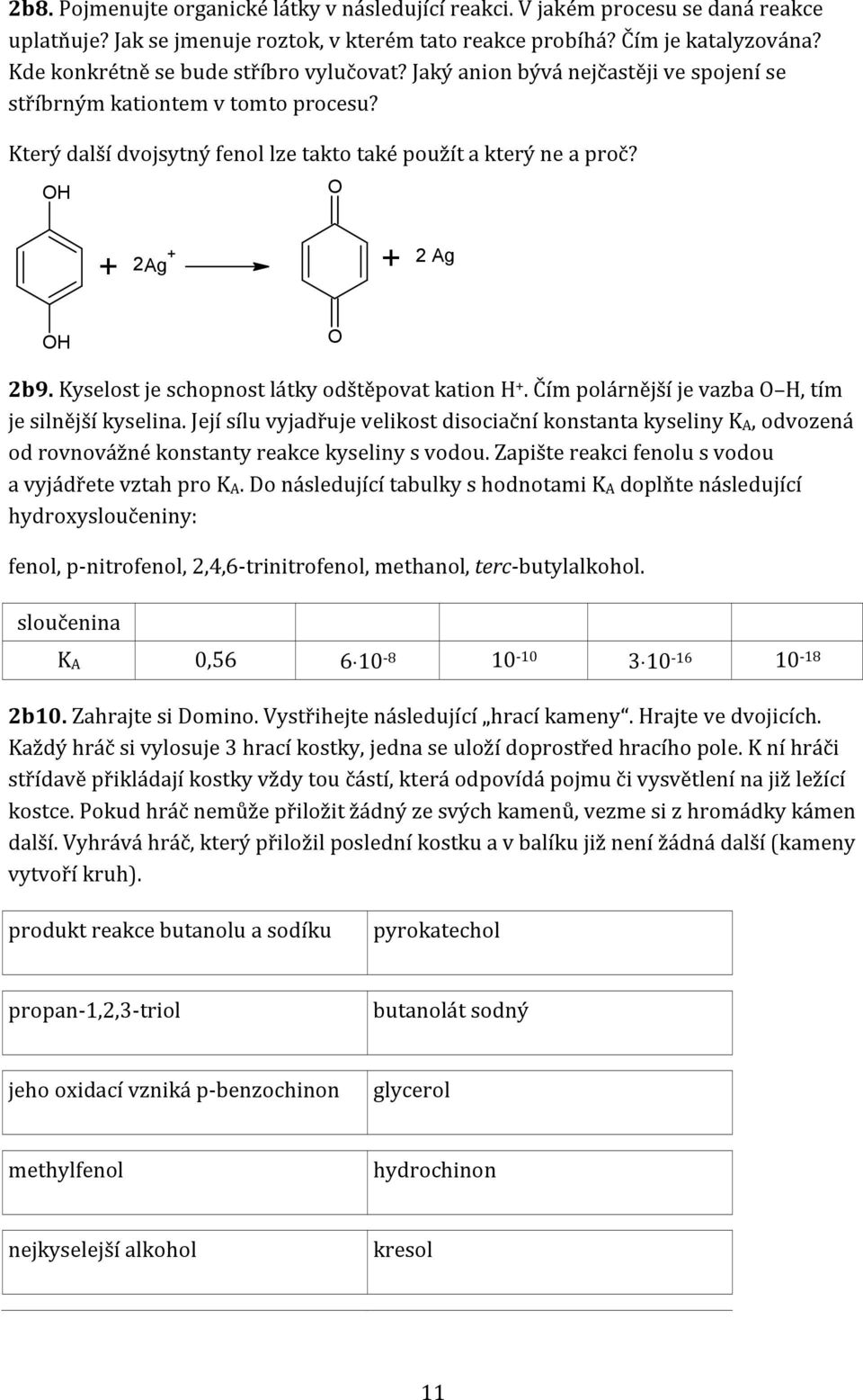 + 2 Ag+ + 2 Ag 2b9. Kyselost je schopnost látky odštěpovat kation +. Čím polárnější je vazba, tím je silnější kyselina.