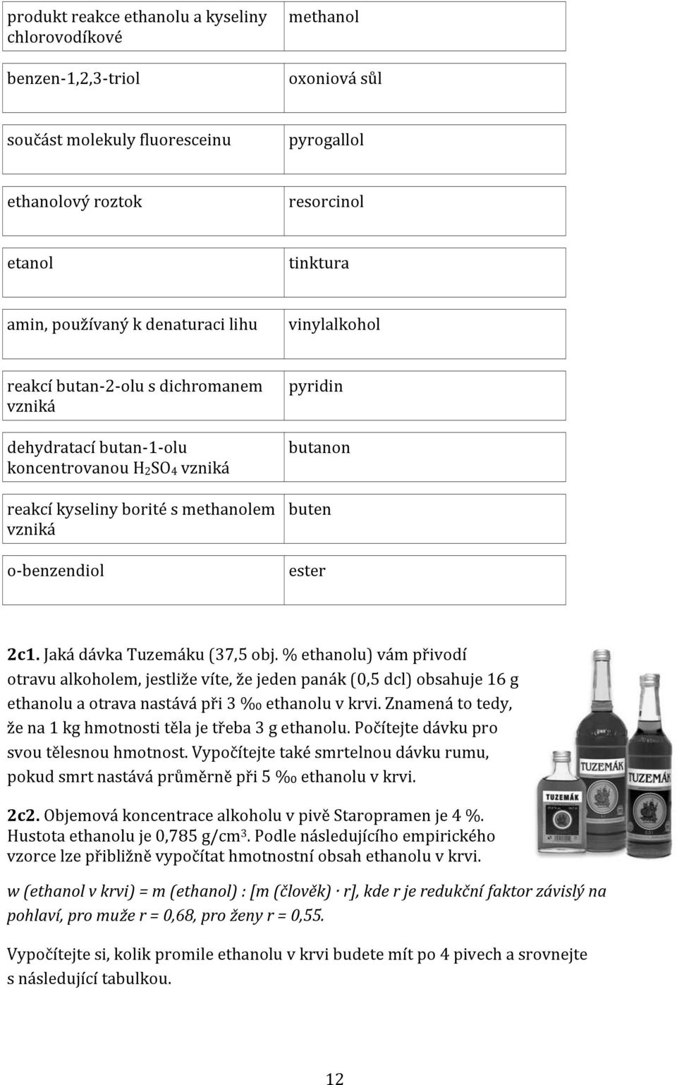 ester 2c1. Jaká dávka Tuzemáku (37,5 obj. % ethanolu) vám přivodí otravu alkoholem, jestliže víte, že jeden panák (0,5 dcl) obsahuje 16 g ethanolu a otrava nastává při 3 ethanolu v krvi.