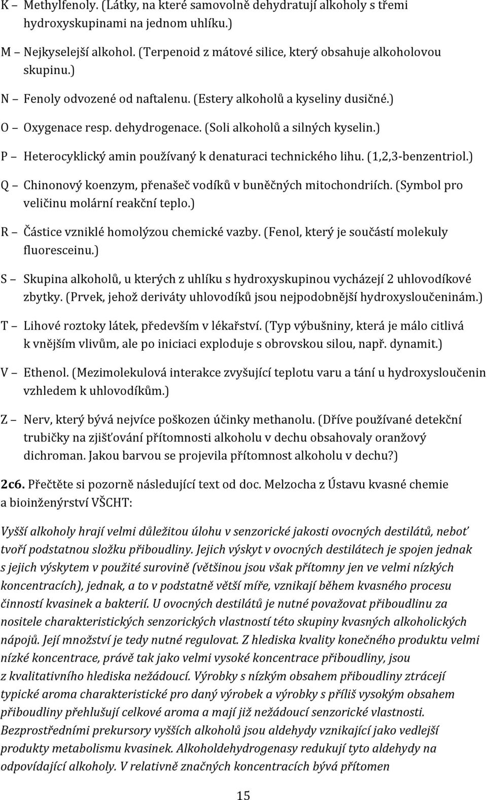 (1,2,3-benzentriol.) Q hinonový koenzym, přenašeč vodíků v buněčných mitochondriích. (Symbol pro veličinu molární reakční teplo.) R Částice vzniklé homolýzou chemické vazby.