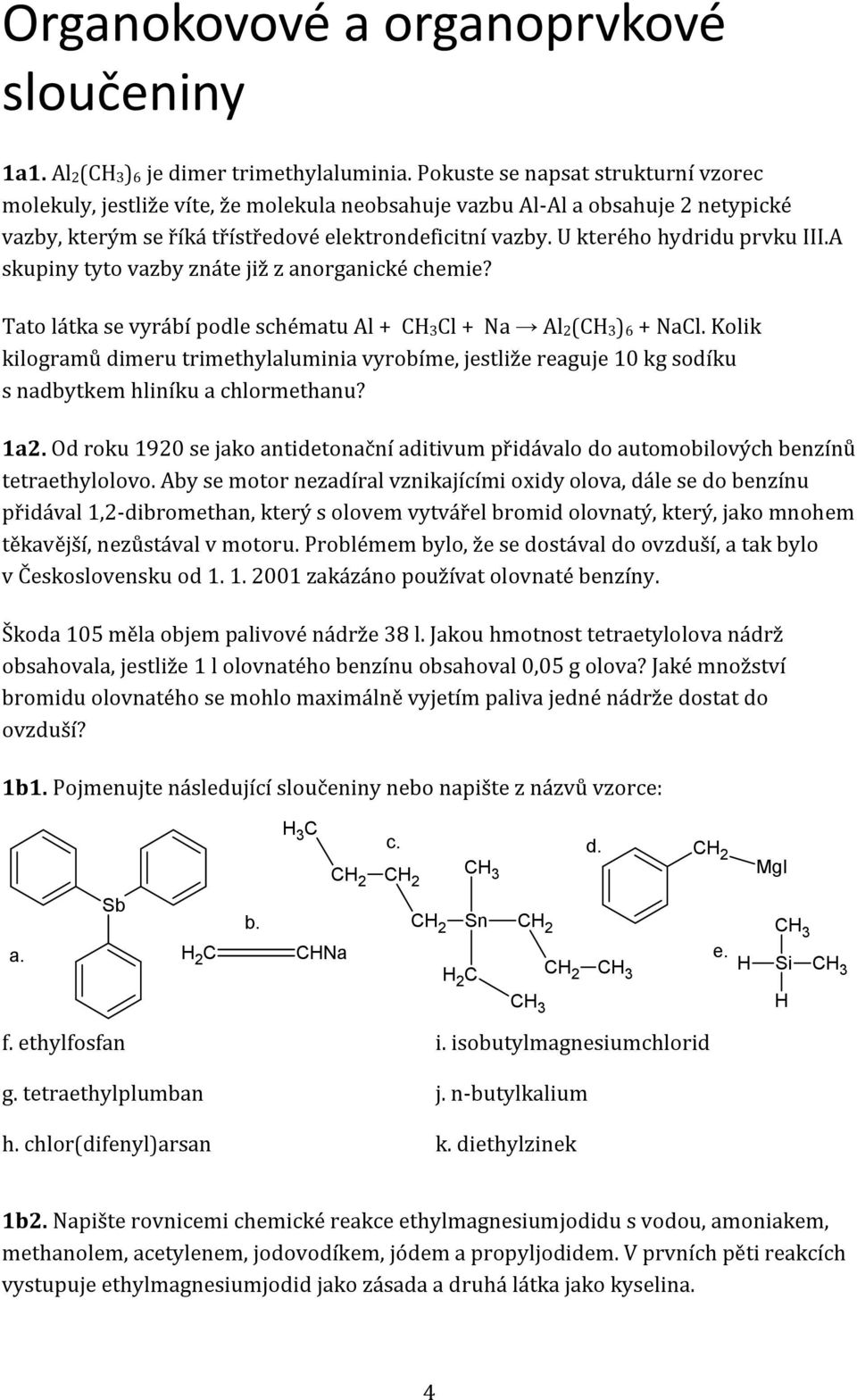 U kterého hydridu prvku III.A skupiny tyto vazby znáte již z anorganické chemie? Tato látka se vyrábí podle schématu Al + 3l + Na Al2(3)6 + Nal.