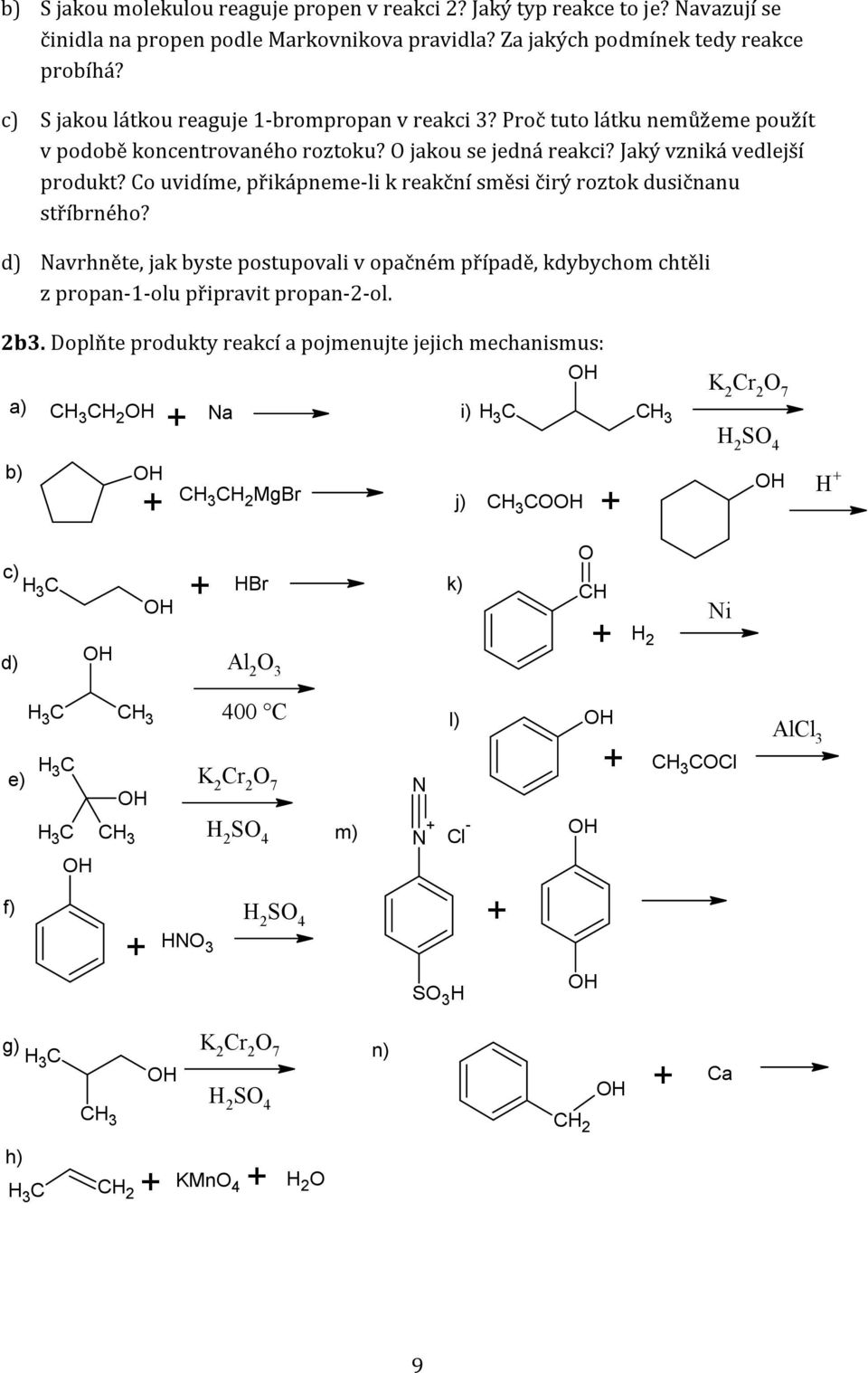 o uvidíme, přikápneme-li k reakční směsi čirý roztok dusičnanu stříbrného? d) Navrhněte, jak byste postupovali v opačném případě, kdybychom chtěli z propan-1-olu připravit propan-2-ol. 2b3.