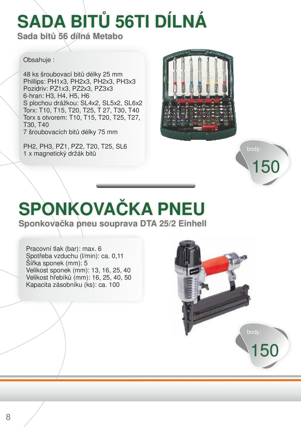 délky 75 mm PH2, PH3, PZ1, PZ2, T20, T25, SL6 1 x magnetický držák bitů 150 SPONKOVAČKA PNEU Sponkovačka pneu souprava DTA 25/2 Einhell Pracovní tlak (bar): max.