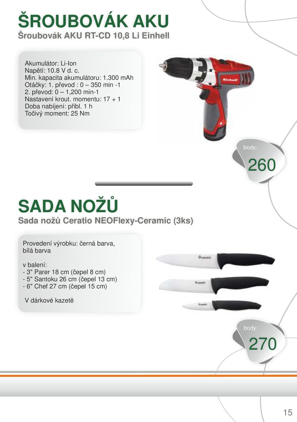 1 h Točivý moment: 25 Nm 260 SADA NOŽŮ Sada nožů Ceratio NEOFlexy-Ceramic (3ks) Provedení výrobku: černá barva, bílá barva