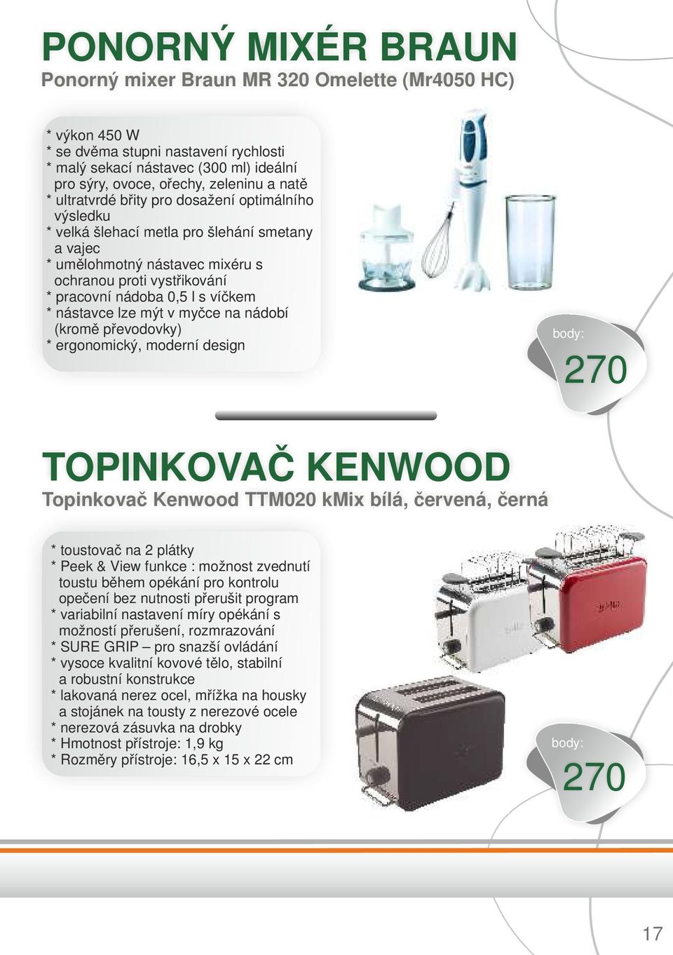 víčkem * nástavce lze mýt v myčce na nádobí (kromě převodovky) * ergonomický, moderní design 270 TOPINKOVAČ KENWOOD Topinkovač Kenwood TTM020 kmix bílá, červená, černá * toustovač na 2 plátky * Peek