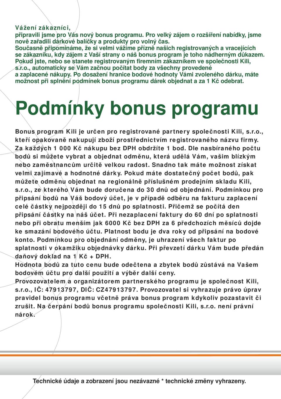 Pokud jste, nebo se stanete registrovaným firemním zákazníkem ve společnosti Kili, s.r.o., automaticky se Vám začnou počítat body za všechny provedené a zaplacené nákupy.