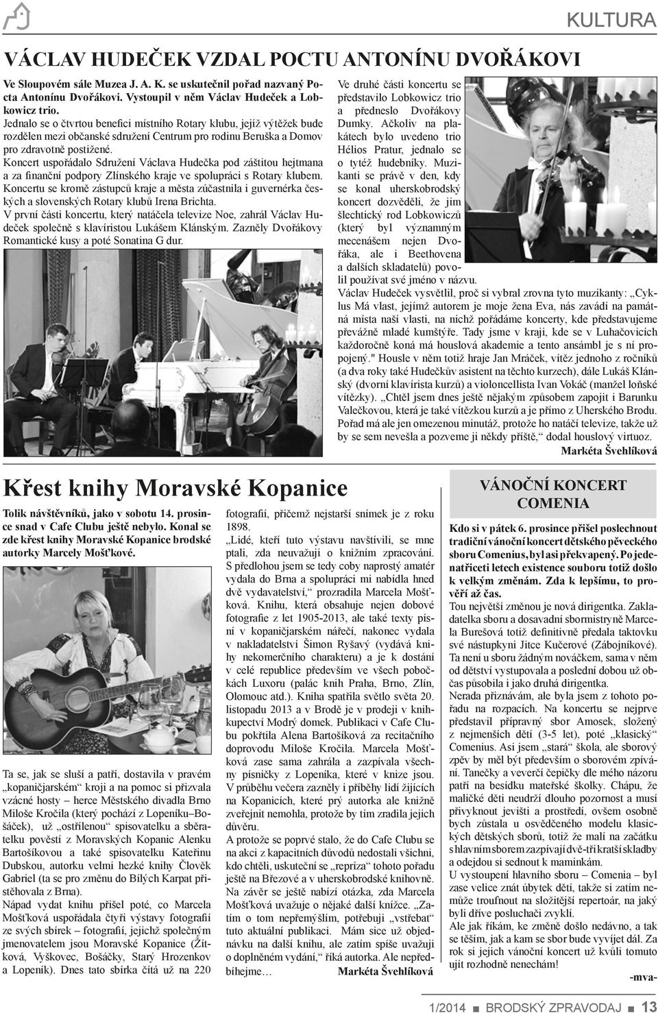 Koncert uspořádalo Sdružení Václava Hudečka pod záštitou hejtmana a za finanční podpory Zlínského kraje ve spolupráci s Rotary klubem.