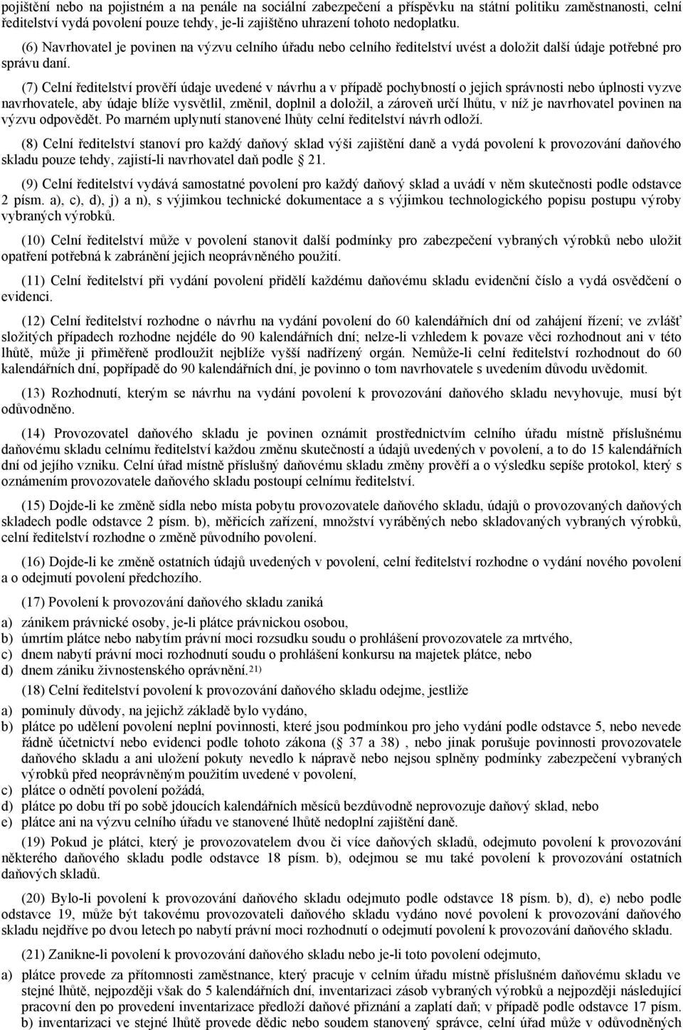 (7) Celní ředitelství prověří údaje uvedené v návrhu a v případě pochybností o jejich správnosti nebo úplnosti vyzve navrhovatele, aby údaje blíže vysvětlil, změnil, doplnil a doložil, a zároveň určí