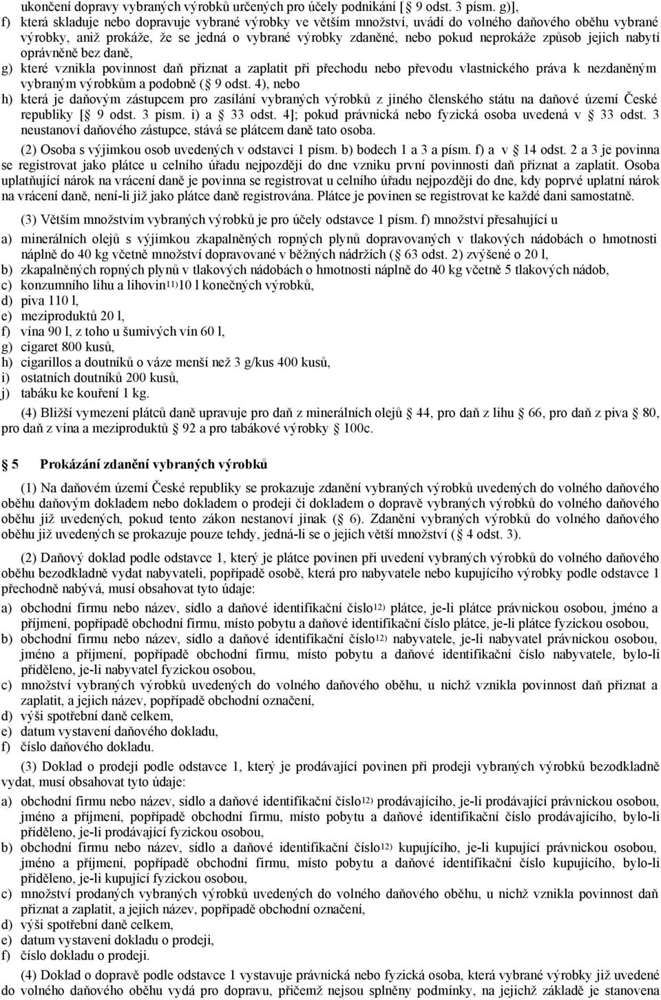 způsob jejich nabytí oprávněně bez daně, g) které vznikla povinnost daň přiznat a zaplatit při přechodu nebo převodu vlastnického práva k nezdaněným vybraným výrobkům a podobně ( 9 odst.