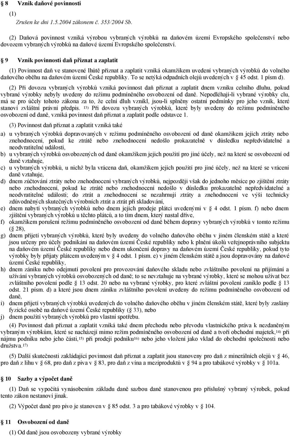 9 Vznik povinnosti daň přiznat a zaplatit (1) Povinnost daň ve stanovené lhůtě přiznat a zaplatit vzniká okamžikem uvedení vybraných výrobků do volného daňového oběhu na daňovém území České republiky.