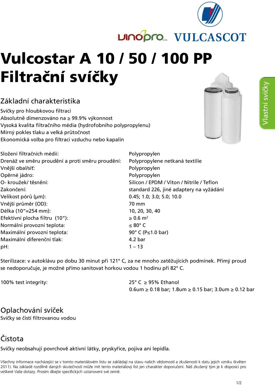 médií: Polypropylen Drenáž ve směru proudění a proti směru proudění: Polypropylene netkaná textilie Vnější obal/síť: Polypropylen Opěrné jádro: Polypropylen O- kroužek/ těsnění: Silicon / EPDM /