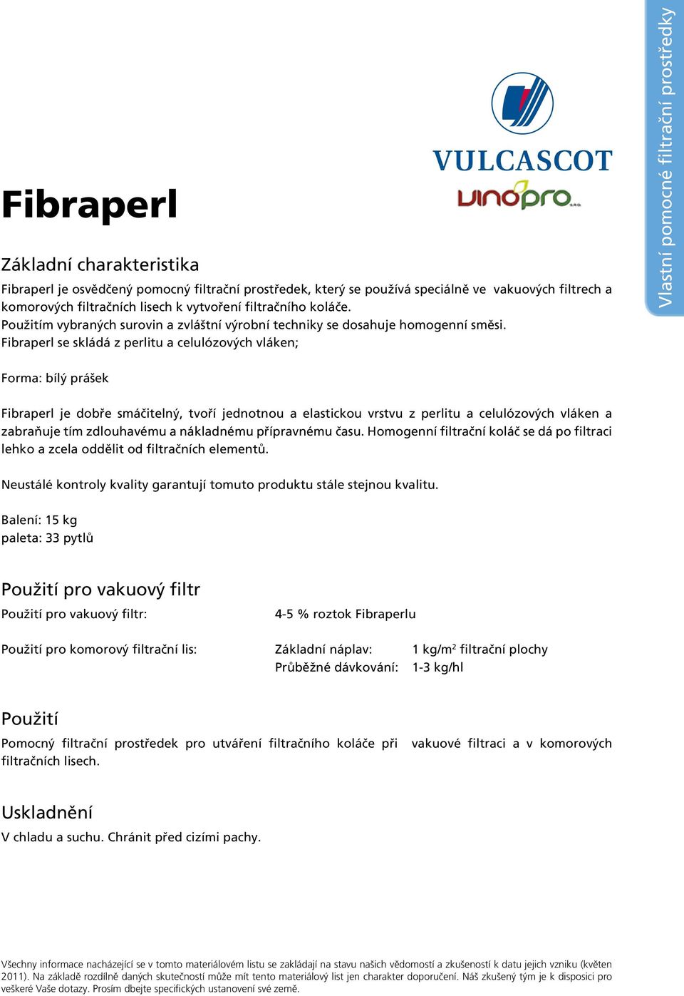 Fibraperl se skládá z perlitu a celulózových vláken; Vlastní pomocné filtrační prostředky Forma: bílý prášek Fibraperl je dobře smáčitelný, tvoří jednotnou a elastickou vrstvu z perlitu a