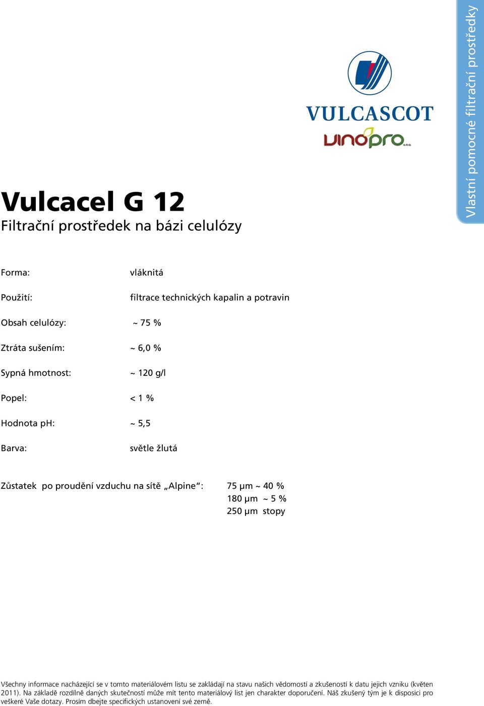 sušením: ~ 6,0 % Sypná hmotnost: ~ 120 g/l Popel: < 1 % Hodnota ph: ~ 5,5 Barva: světle