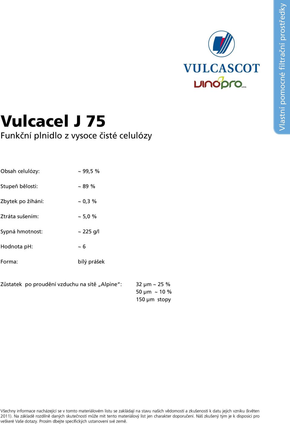 % Ztráta sušením: ~ 5,0 % Sypná hmotnost: ~ 225 g/l Hodnota ph: ~ 6 Forma: bílý