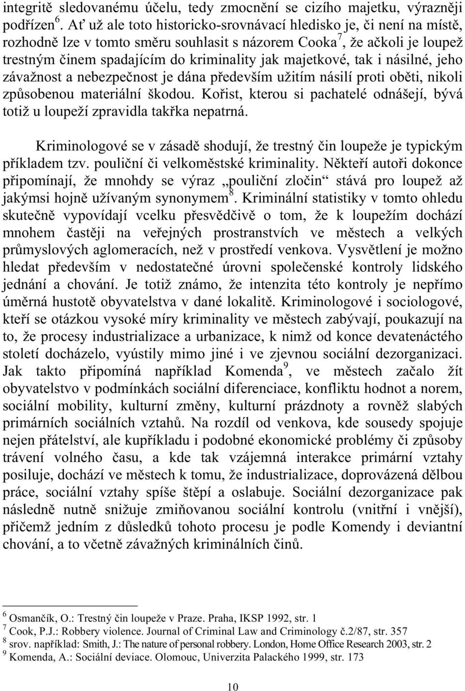 tak i násilné, jeho závažnost a nebezpečnost je dána především užitím násilí proti oběti, nikoli způsobenou materiální škodou.