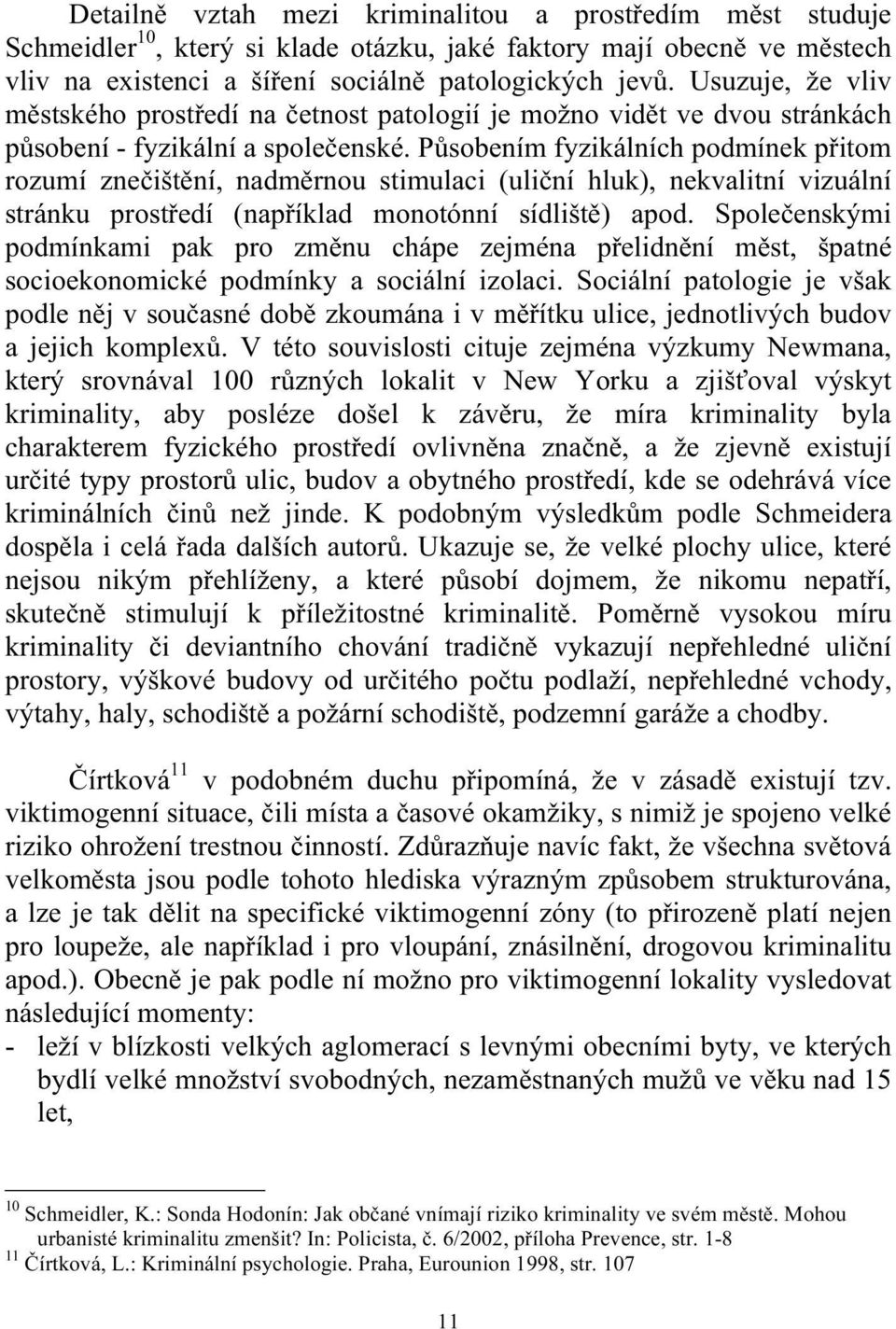 Působením fyzikálních podmínek přitom rozumí znečištění, nadměrnou stimulaci (uliční hluk), nekvalitní vizuální stránku prostředí (například monotónní sídliště) apod.