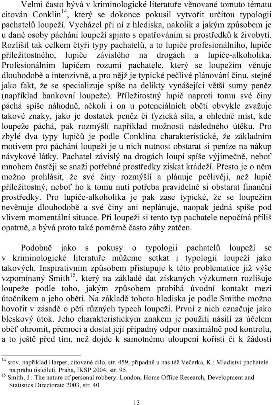 Rozlišil tak celkem čtyři typy pachatelů, a to lupiče profesionálního, lupiče příležitostného, lupiče závislého na drogách a lupiče-alkoholika.