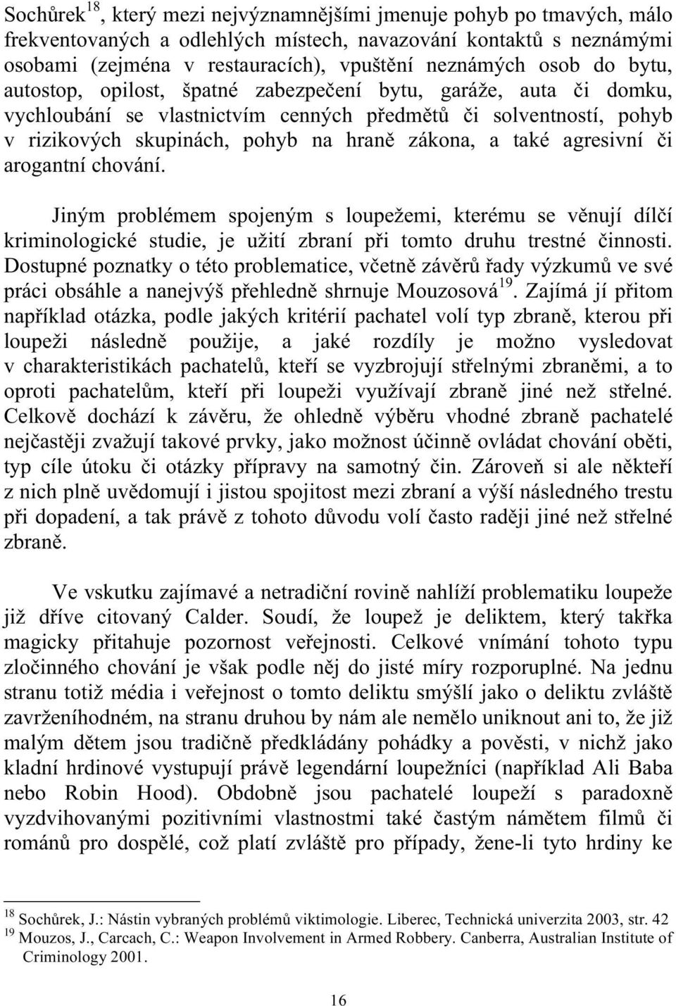 agresivní či arogantní chování. Jiným problémem spojeným s loupežemi, kterému se věnují dílčí kriminologické studie, je užití zbraní při tomto druhu trestné činnosti.