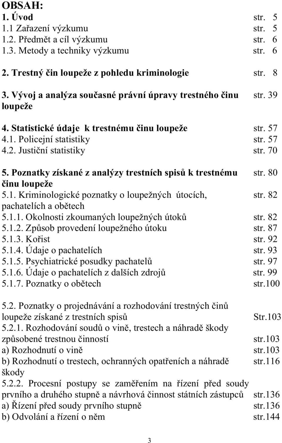 Poznatky získané z analýzy trestních spisů k trestnému str. 80 činu loupeže 5.1. Kriminologické poznatky o loupežných útocích, str. 82 pachatelích a obětech 5.1.1. Okolnosti zkoumaných loupežných útoků str.