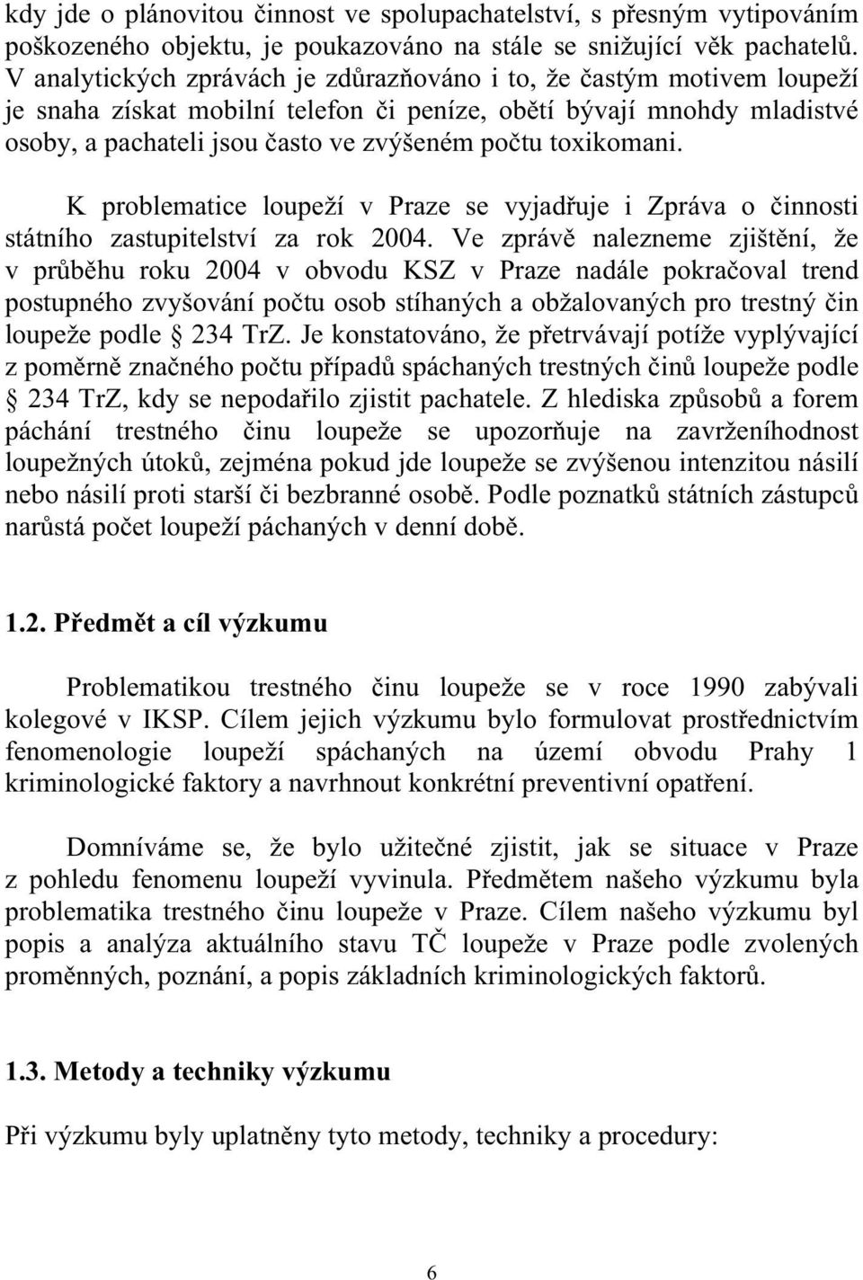 toxikomani. K problematice loupeží v Praze se vyjadřuje i Zpráva o činnosti státního zastupitelství za rok 2004.