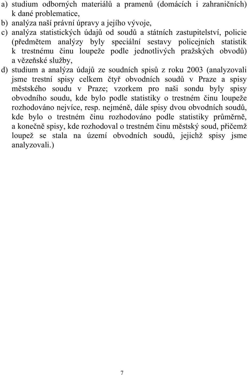 soudních spisů z roku 2003 (analyzovali jsme trestní spisy celkem čtyř obvodních soudů v Praze a spisy městského soudu v Praze; vzorkem pro naši sondu byly spisy obvodního soudu, kde bylo podle