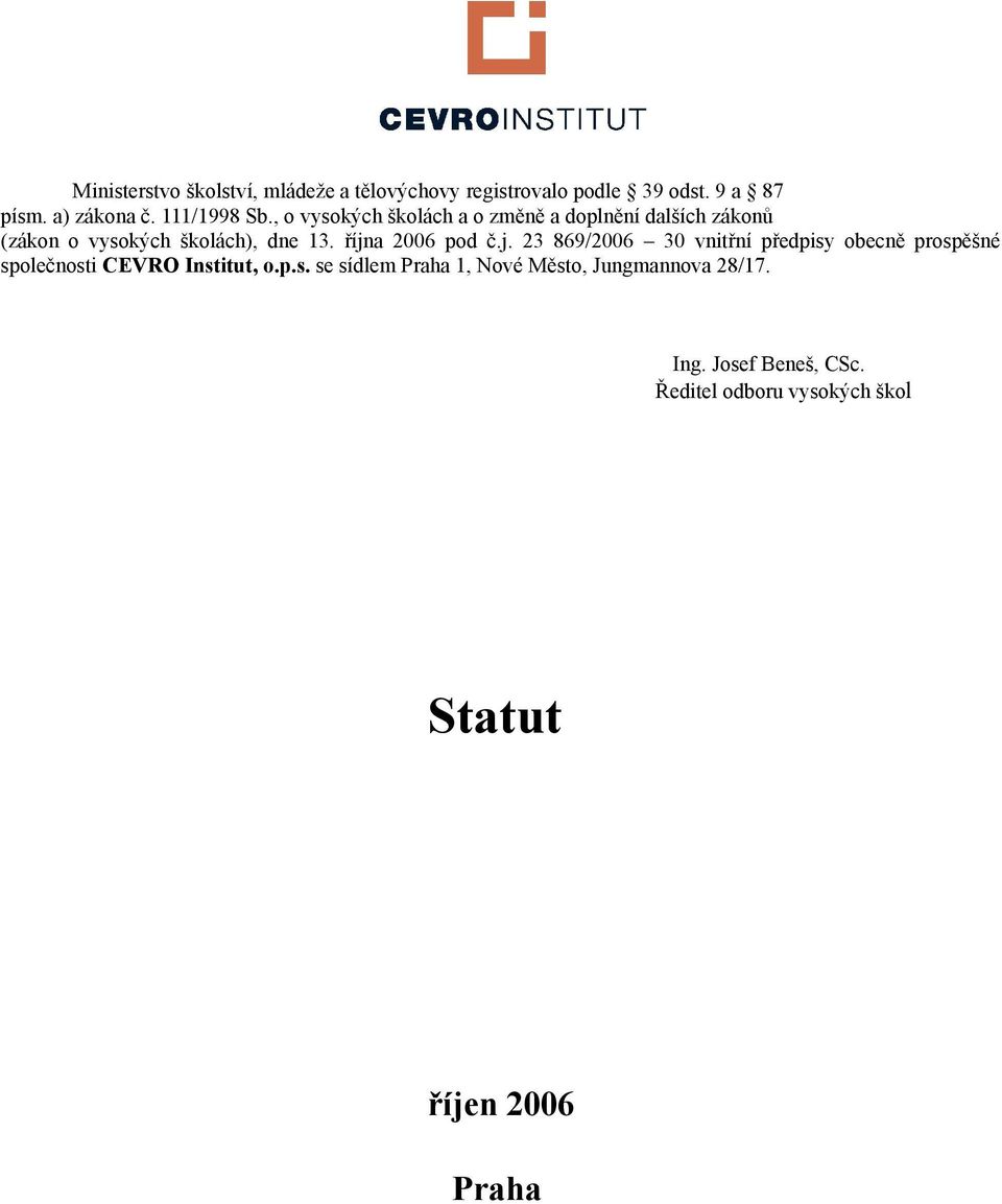 října 2006 pod č.j. 23 869/2006 30 vnitřní předpisy obecně prospěšné společnosti CEVRO Institut, o.p.s. se sídlem Praha 1, Nové Město, Jungmannova 28/17.