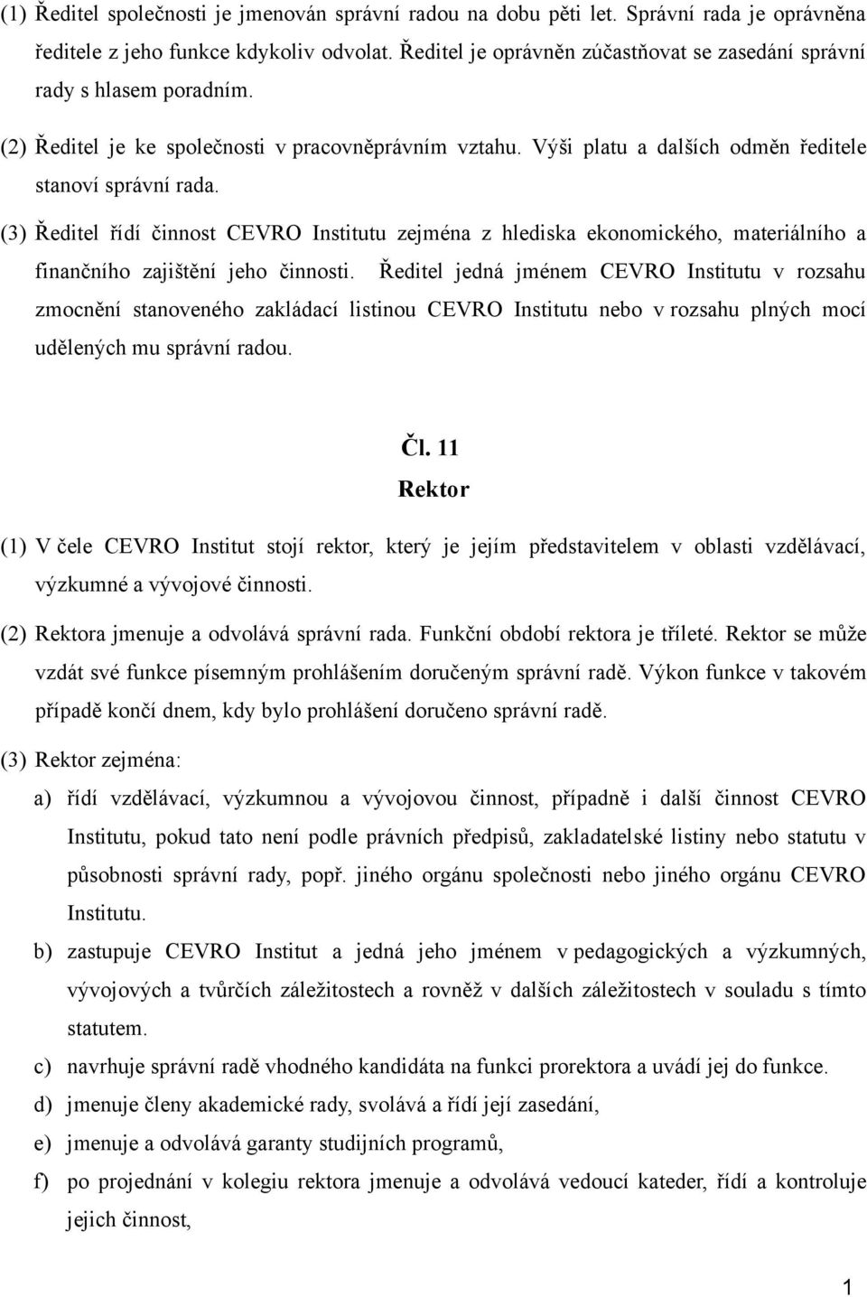 (3) Ředitel řídí činnost CEVRO Institutu zejména z hlediska ekonomického, materiálního a finančního zajištění jeho činnosti.