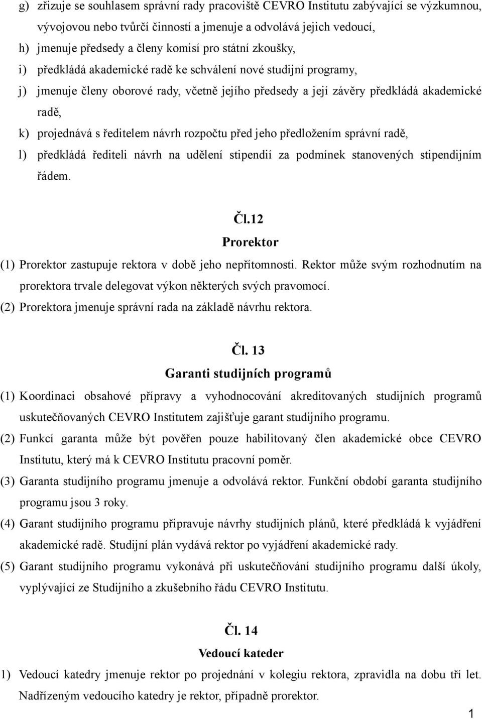 ředitelem návrh rozpočtu před jeho předložením správní radě, l) předkládá řediteli návrh na udělení stipendií za podmínek stanovených stipendijním řádem. Čl.